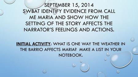 September 15, 2014 SWBAT identify evidence from Call Me Maria and show how the setting of the story affects the narrator’s feelings and actions. Initial.