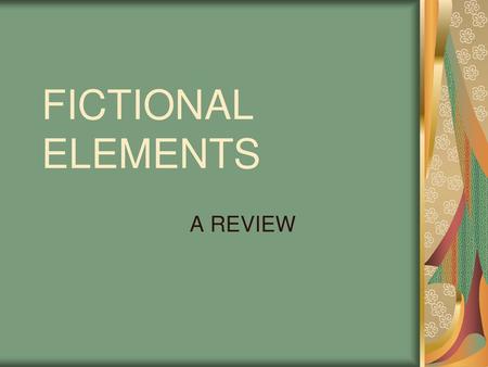 FICTIONAL ELEMENTS A REVIEW.