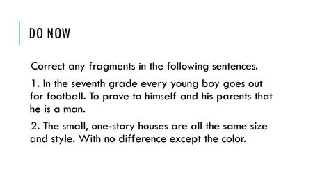 Do Now Correct any fragments in the following sentences.