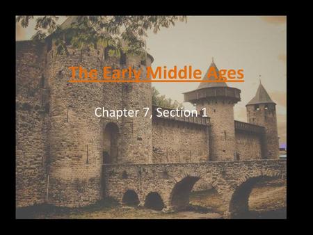 The Early Middle Ages Chapter 7, Section 1.