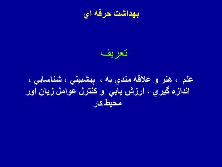 بهداشت حرفه اي تعريف علم ، هنر و علاقه مندي به ، پيشبيني ، شناسايي ، اندازه گيري ، ارزش يابي و كنترل عوامل زيان آور محيط كار.