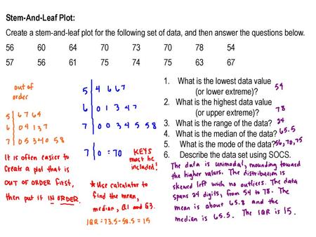 Stem-And-Leaf Plot: Create a stem-and-leaf plot for the following set of data, and then answer the questions below. 56	60	64	70	73	70	78	54 57	56	61	75	74	75	63	67.