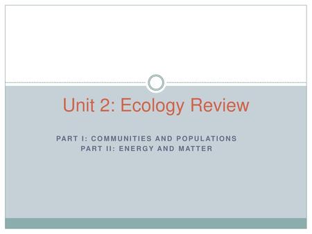 Part I: Communities and Populations Part II: Energy and Matter