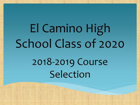 Course Selection El Camino High School Class of 2020