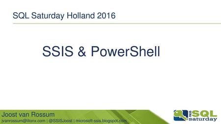 SSIS & PowerShell SQL Saturday Holland 2016 Joost van Rossum