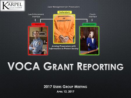 VOCA Grant Reporting 2017 Users Group Meeting April 12, 2017