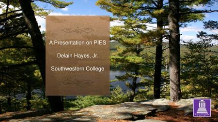 A Presentation on PIES Delain Hayes, Jr. Southwestern College