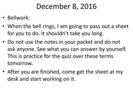 December 8, 2016 Bellwork: When the bell rings, I am going to pass out a sheet for you to do. It shouldn’t take you long. Do not use the notes in your.