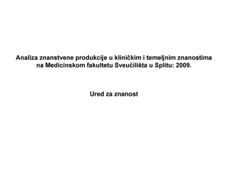 Analiza znanstvene produkcije u kliničkim i temeljnim znanostima na Medicinskom fakultetu Sveučilišta u Splitu: 2009. Ured za znanost.