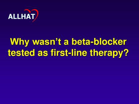 Why wasn’t a beta-blocker tested as first-line therapy?