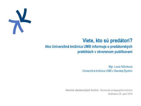 Viete, kto sú predátori? Ako Univerzitná knižnica UMB informuje o predátorských praktikách v otvorenom publikovaní Mgr. Lucia Nižníková Univerzitná knižnica.