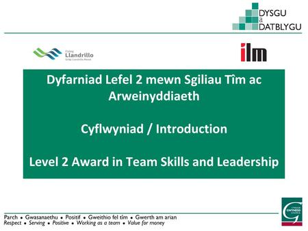 Dyfarniad Lefel 2 mewn Sgiliau Tîm ac Arweinyddiaeth Cyflwyniad / Introduction Level 2 Award in Team Skills and Leadership.