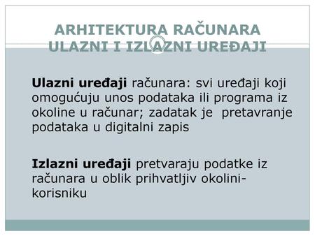 ARHITEKTURA RAČUNARA ULAZNI I IZLAZNI UREĐAJI