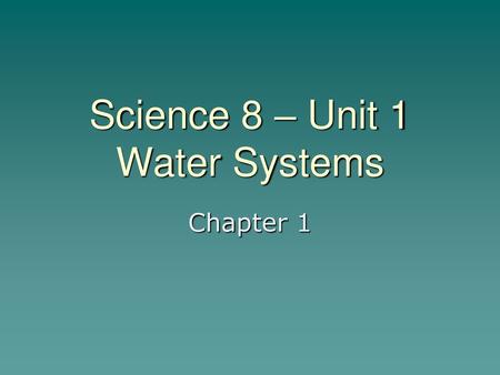 Science 8 – Unit 1 Water Systems