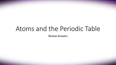 Atoms and the Periodic Table