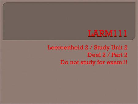 Leereenheid 2 / Study Unit 2 Deel 2 / Part 2 Do not study for exam!!!