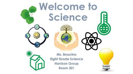 Ms. Bruscino Eight Grade Science Harrison Group Room 301