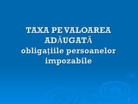 TAXA PE VALOAREA ADĂUGATĂ obligaţiile persoanelor impozabile