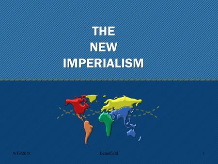 THE NEW IMPERIALISM 9/19/2018 Bennifield.