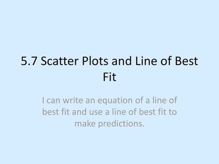 5.7 Scatter Plots and Line of Best Fit