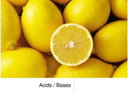 Acids / Bases.