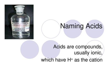 Acids are compounds, usually ionic, which have H+ as the cation