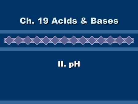 Ch. 19 Acids & Bases II. pH.