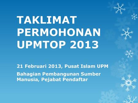 TAKLIMAT PERMOHONAN UPMTOP 2013