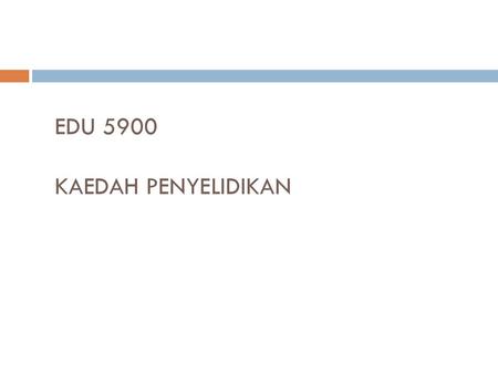 EDU 5900 KAEDAH PENYELIDIKAN