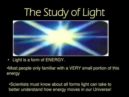 The Study of Light Light is a form of ENERGY.