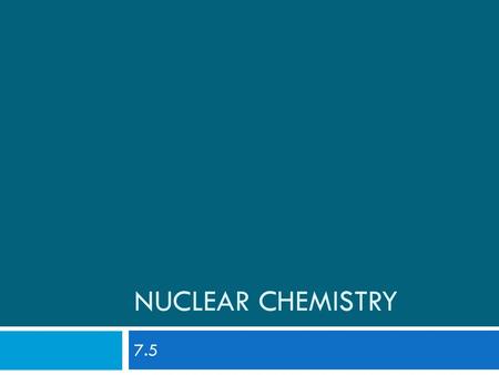 Nuclear Chemistry 7.5.