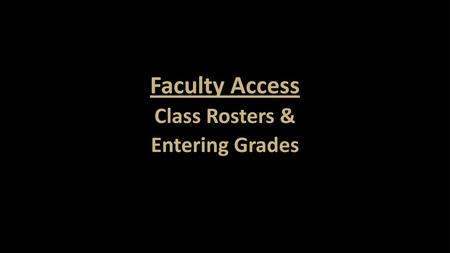 Faculty Access Class Rosters & Entering Grades.