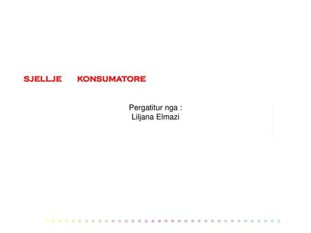 SJELLJE KONSUMATORE Pergatitur nga : Liljana Elmazi.