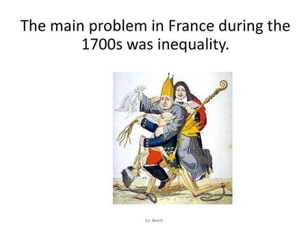 The main problem in France during the 1700s was inequality.