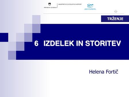 TRŽENJE 6	IZDELEK IN STORITEV Helena Fortič.