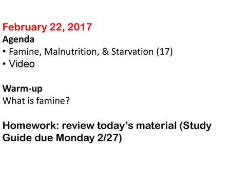 February 22, 2017 Agenda • Famine, Malnutrition, & Starvation (17)