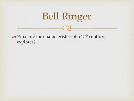 Bell Ringer What are the characteristics of a 15th century explorer?