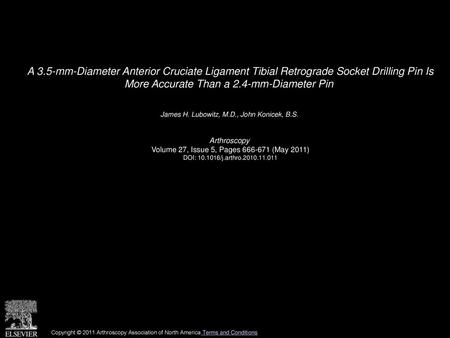 A 3.5-mm-Diameter Anterior Cruciate Ligament Tibial Retrograde Socket Drilling Pin Is More Accurate Than a 2.4-mm-Diameter Pin  James H. Lubowitz, M.D.,