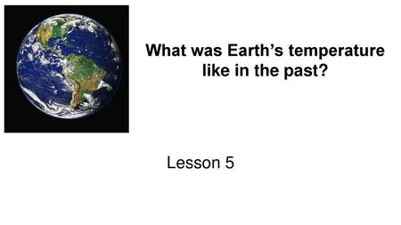 What was Earth’s temperature like in the past?