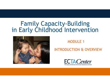 This online module introduces family capacity building to practitioners and service providers. The module walks the online learner through the steps of.