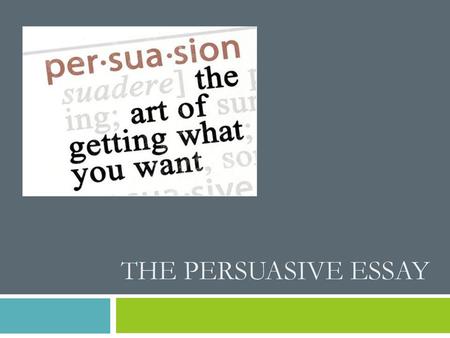 The Persuasive Essay.