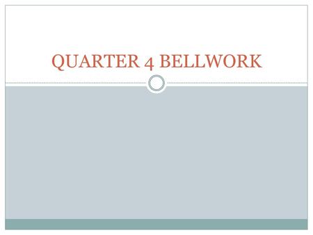 QUARTER 4 BELLWORK.