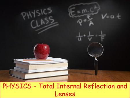 PHYSICS – Total Internal Reflection and Lenses