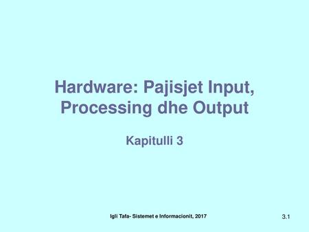 Hardware: Pajisjet Input, Processing dhe Output