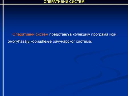 ОПЕРАТИВНИ СИСТЕМ Оперативни систем представља колекцију програма који омогућавају коришћење рачунарског система.