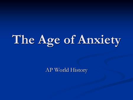 The Age of Anxiety AP World History.