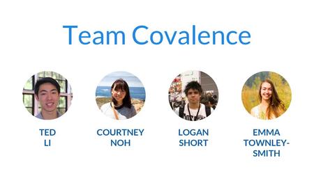 Team Covalence TED LI COURTNEY NOH LOGAN SHORT EMMA TOWNLEY-SMITH.