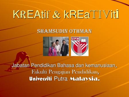 KrEAtif & kREativiti Shamsudin Othman Fakulti Pengajian Pendidikan,