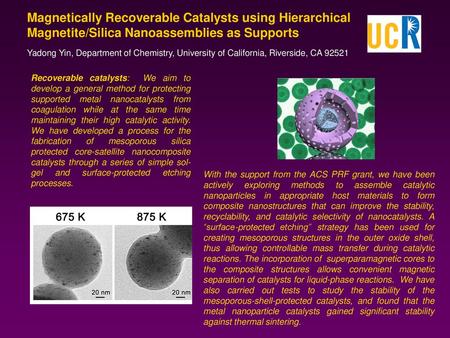 Magnetically Recoverable Catalysts using Hierarchical Magnetite/Silica Nanoassemblies as Supports Yadong Yin, Department of Chemistry, University of California,