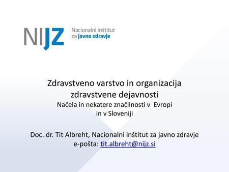 Zdravstveno varstvo in organizacija zdravstvene dejavnosti Načela in nekatere značilnosti v Evropi in v Sloveniji Doc. dr. Tit Albreht, Nacionalni inštitut.